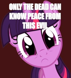 Size: 851x938 | Tagged: safe, imported from derpibooru, twilight sparkle, pony, unicorn, :c, caption, female, frown, funny, horrified, image macro, looking at you, mare, only the dead can know peace from this evil, red background, simple background, solo, text