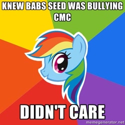 Size: 500x500 | Tagged: safe, imported from derpibooru, babs seed, rainbow dash, one bad apple, advice meme, background pony strikes again, bully, bullying, cutie mark crusaders, drama, drama bait, exploitable meme, female, image macro, meme, op is a duck, op is trying to start shit, solo