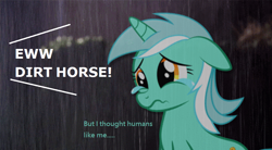 Size: 986x546 | Tagged: safe, imported from derpibooru, lyra heartstrings, pony, unicorn, abuse, background pony strikes again, bronybait, crying, dialogue, female, floppy ears, lyrabuse, offscreen character, op is a duck, rain, sad, solo, teary eyes, wavy mouth