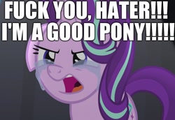 Size: 1044x720 | Tagged: safe, edit, edited screencap, imported from derpibooru, screencap, starlight glimmer, pony, unicorn, no second prances, blatant lies, crying, drama, drama bait, excessive exclamation marks, female, floppy ears, frown, glare, hater, image macro, mare, meme, mouthpiece, op is a duck, op is trying to start shit, open mouth, reaction image, sadlight glimmer, solo, starlight drama, starlight drama drama, text, vulgar, worst pony