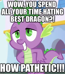 Size: 635x720 | Tagged: safe, edit, edited screencap, imported from derpibooru, screencap, spike, dragon, princess spike (episode), best dragon, cropped, delusional, dialogue, excessive exclamation marks, image macro, impact font, male, meme, pathetic, solo, spike justice warriors, spikelove