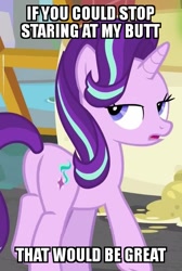 Size: 403x600 | Tagged: safe, edit, edited screencap, imported from derpibooru, screencap, starlight glimmer, pony, unicorn, a matter of principals, season 8, spoiler:s08, annoyed, bronybait, butt, caption, female, glimmer glutes, image macro, lidded eyes, looking at you, looking back, looking back at you, mare, meme, open mouth, plot, solo, starlight glimmer is not amused, starlight is not amused, text, unamused, unrealistic expectations