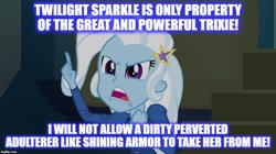 Size: 896x500 | Tagged: safe, imported from derpibooru, trixie, equestria girls, rainbow rocks, caption, image macro, implied incest, implied infidelity, implied lesbian, implied shining armor, implied shiningsparkle, implied shipping, implied straight, implied twilight sparkle, implied twixie, jealous, meme, text, trixie yells at everything