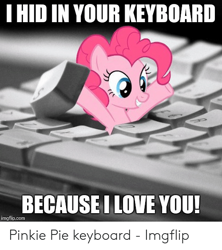 Size: 500x564 | Tagged: safe, imported from derpibooru, pinkie pie, earth pony, pony, caption, female, friendly, i hid in your keyboard, image macro, imgflip, keyboard, love, mare, meme, smiling, solo, text