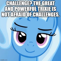 Size: 500x500 | Tagged: safe, edit, imported from derpibooru, trixie, pony, unicorn, caption, female, great and powerful, image macro, imgflip, impact font, looking at you, mare, meme, solo, text, third person, trixie yells at everything