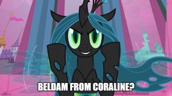 Size: 888x499 | Tagged: safe, edit, edited screencap, imported from derpibooru, screencap, queen chrysalis, changeling, changeling queen, a canterlot wedding, season 2, caption, coraline, female, image macro, other mother, solo, text, the beldam