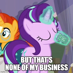 Size: 500x502 | Tagged: safe, edit, edited screencap, imported from derpibooru, screencap, starlight glimmer, sunburst, season 9, student counsel, spoiler:s09, but that's none of my business, caption, cropped, drinking, glowing, glowing horn, horn, image macro, imgflip, meme, mug, text